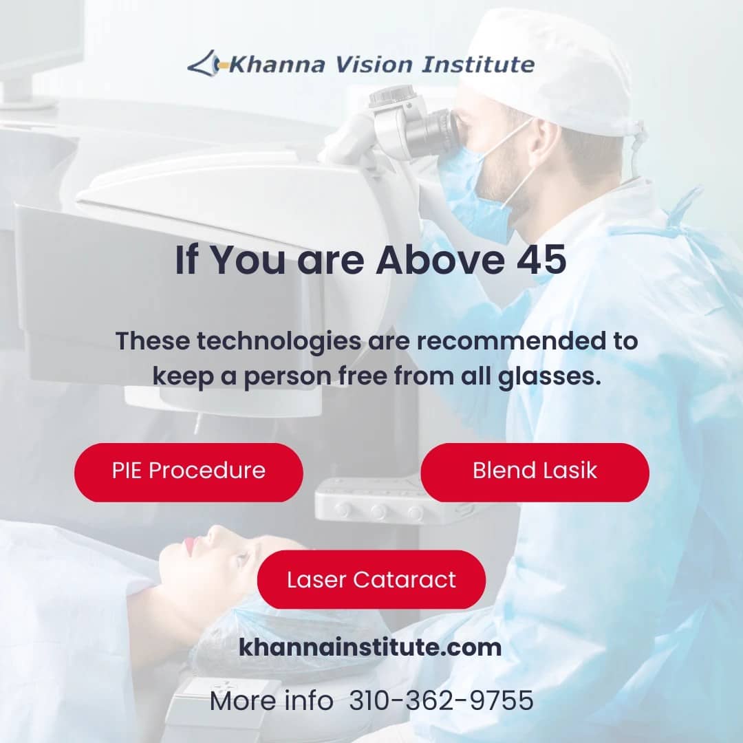 Khanna Vision is the place to go if you are above 45 years old for PIE Procedures, Blended Lasik and Laser cataract to keep people free of all glasses.